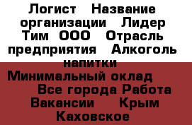 Логист › Название организации ­ Лидер Тим, ООО › Отрасль предприятия ­ Алкоголь, напитки › Минимальный оклад ­ 30 000 - Все города Работа » Вакансии   . Крым,Каховское